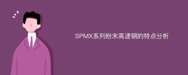 SPMX系列粉末高速钢的特点分析