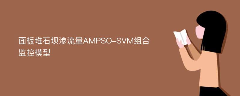 面板堆石坝渗流量AMPSO-SVM组合监控模型