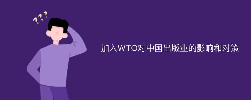 加入WTO对中国出版业的影响和对策