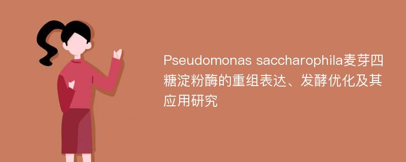 Pseudomonas saccharophila麦芽四糖淀粉酶的重组表达、发酵优化及其应用研究