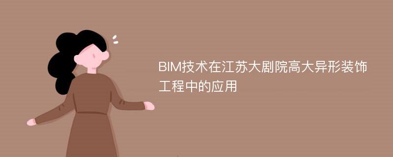 BIM技术在江苏大剧院高大异形装饰工程中的应用