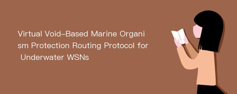 Virtual Void-Based Marine Organism Protection Routing Protocol for Underwater WSNs