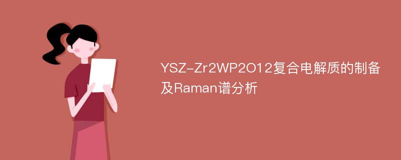 YSZ-Zr2WP2O12复合电解质的制备及Raman谱分析
