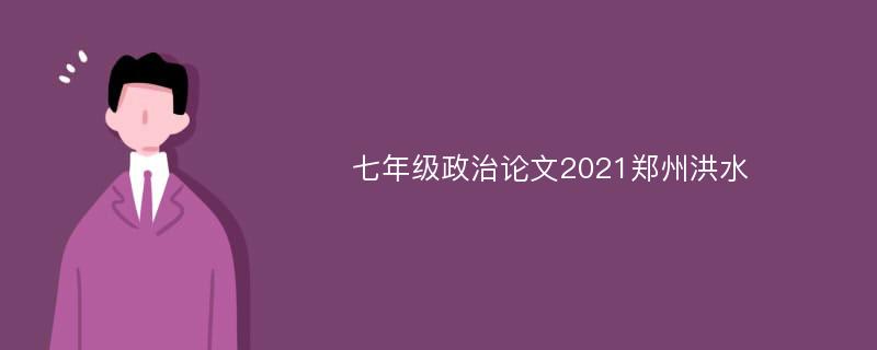 七年级政治论文2021郑州洪水