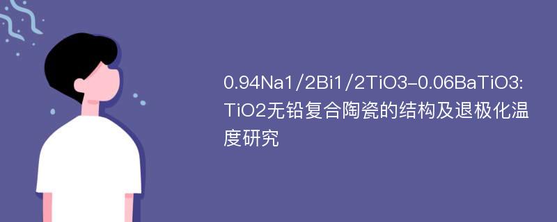 0.94Na1/2Bi1/2TiO3-0.06BaTiO3:TiO2无铅复合陶瓷的结构及退极化温度研究