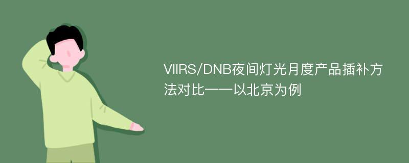 VIIRS/DNB夜间灯光月度产品插补方法对比——以北京为例