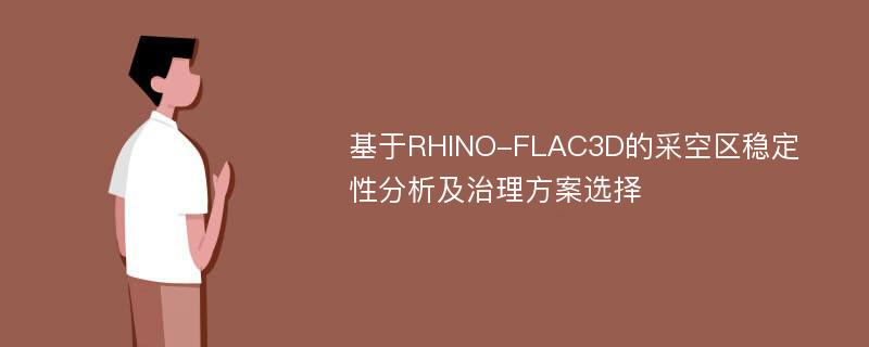 基于RHINO-FLAC3D的采空区稳定性分析及治理方案选择