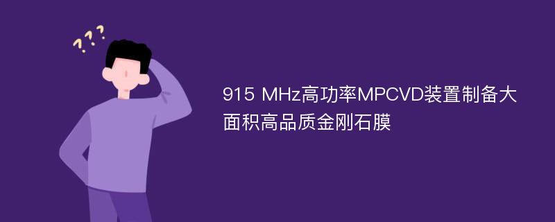 915 MHz高功率MPCVD装置制备大面积高品质金刚石膜