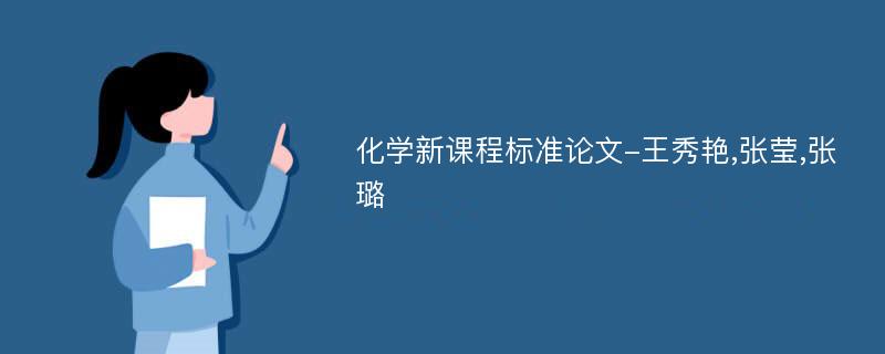 化学新课程标准论文-王秀艳,张莹,张璐