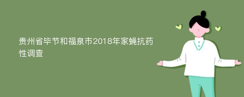 贵州省毕节和福泉市2018年家蝇抗药性调查